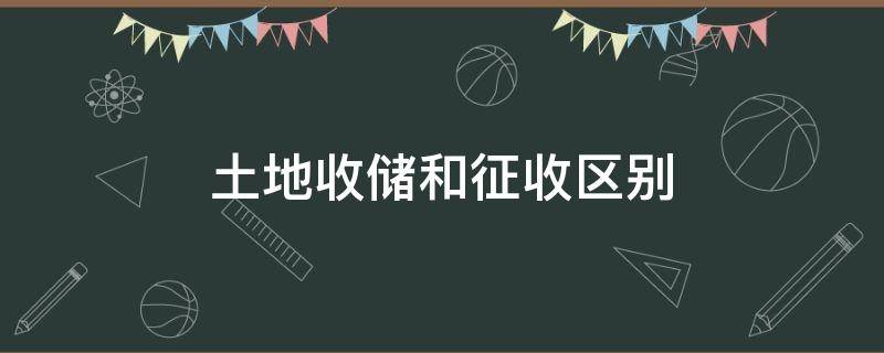 土地收储和征收区别（土地储备与征收的区别）