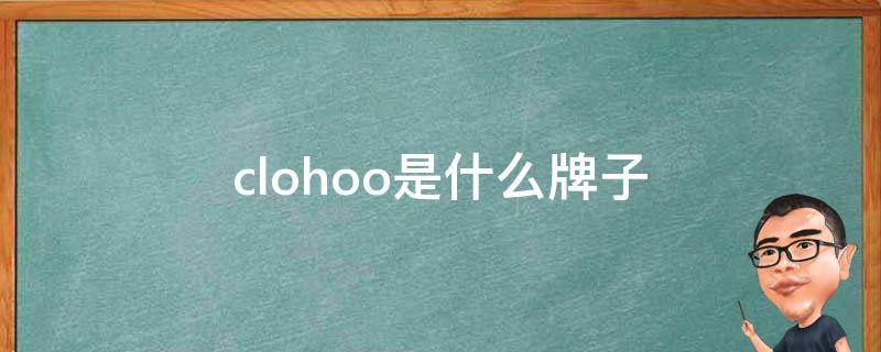 clohoo是什么牌子（clohoo是什么牌子的鞋）