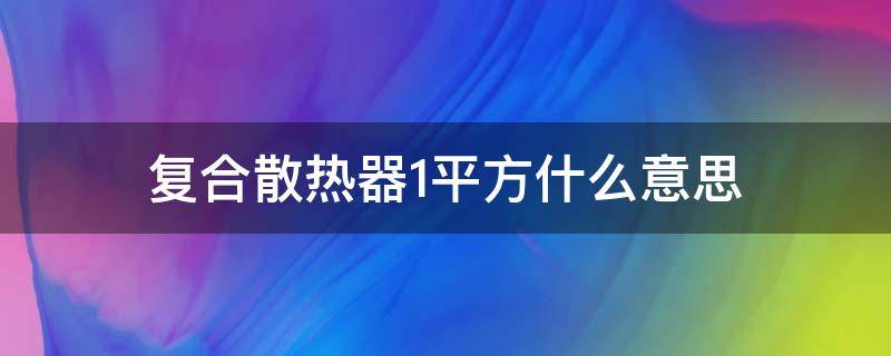 复合散热器1平方什么意思