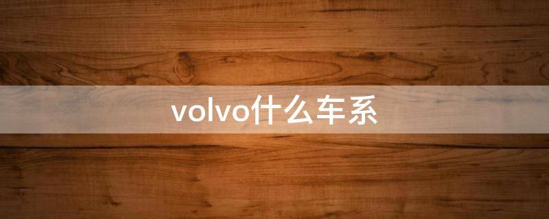 volvo什么车系 volvo所有车型