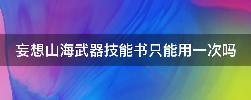 妄想山海武器技能书只能用一次吗