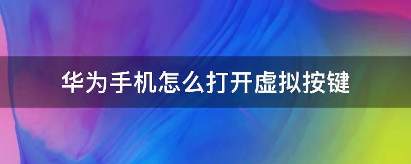 华为手机怎么打开虚拟按键 怎么打开华为手机的虚拟按键