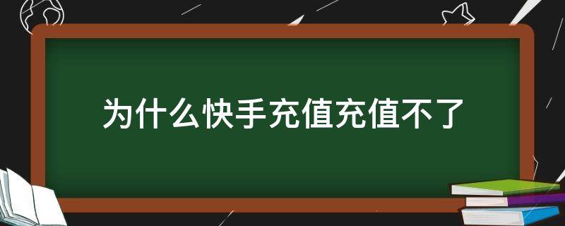 为什么快手充值充值不了（为啥快手充值不了）