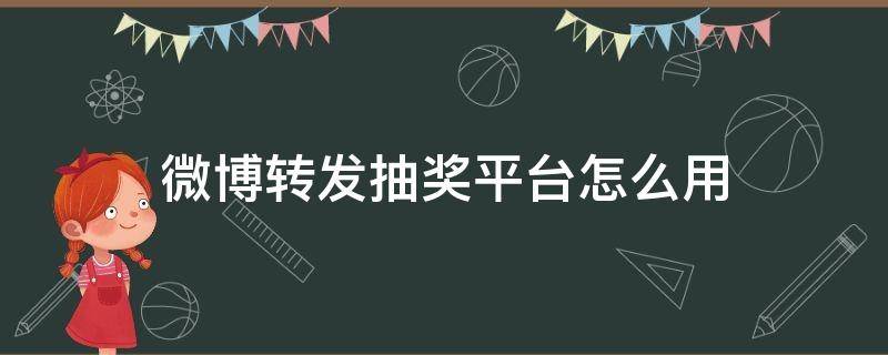 微博转发抽奖平台怎么用（手机微博转发抽奖怎么操作）