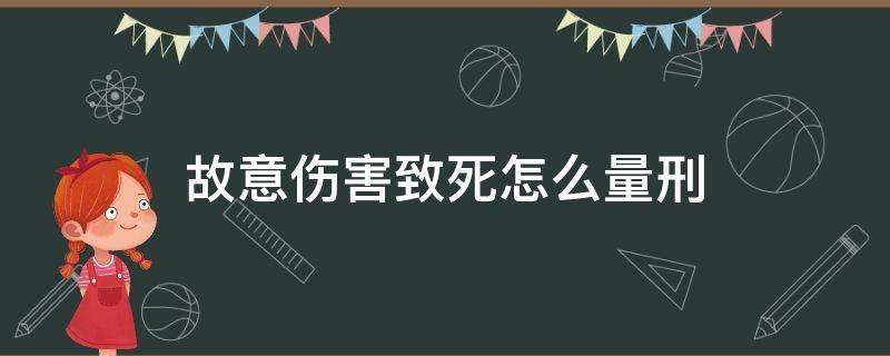 故意伤害致死怎么量刑 故意伤害致死会判死刑吗