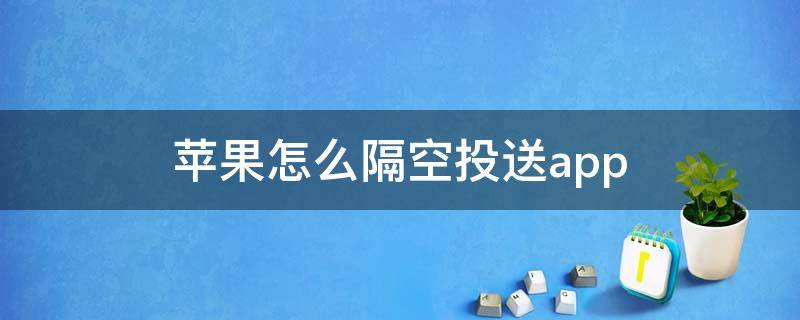 苹果怎么隔空投送app 苹果怎么隔空投送app 需要流量嘛