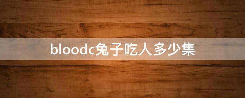 bloodc兔子吃人多少集 bloodc兔子吃人图片