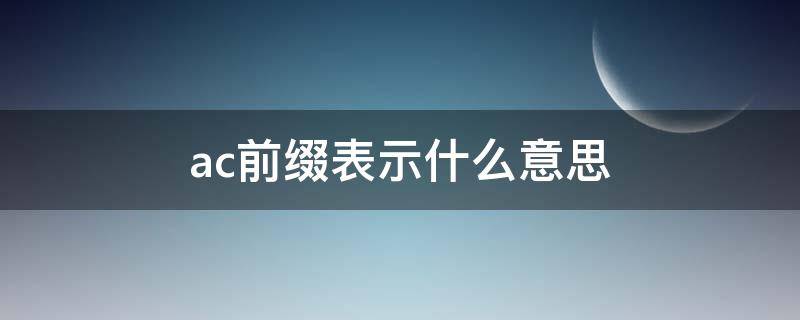 ac前缀表示什么意思（ac作为前缀表示什么）