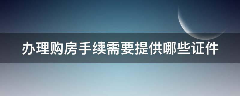 办理购房手续需要提供哪些证件