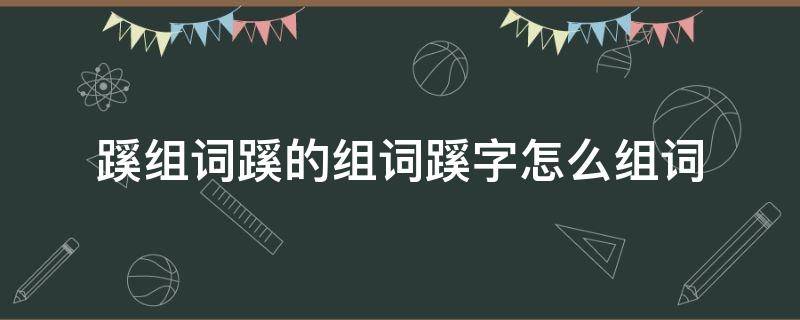 蹊组词蹊的组词蹊字怎么组词 蹊的拼音组词