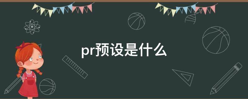 pr预设是什么（pr预设是什么?）