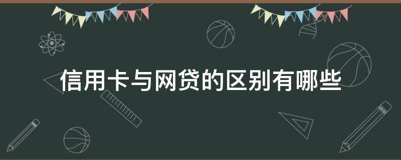 信用卡与网贷的区别有哪些 网贷和银行信用卡的区别