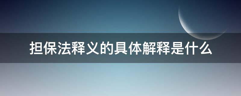 担保法释义的具体解释是什么（担保法解释有几个）