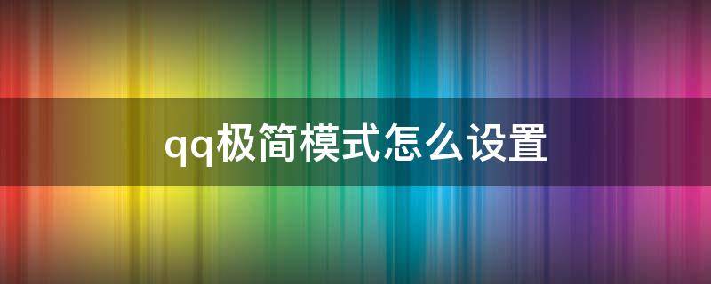 qq极简模式怎么设置（手机qq极简模式怎么设置）