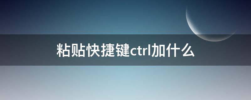 粘贴快捷键ctrl加什么（复制和粘贴快捷键ctrl加什么）