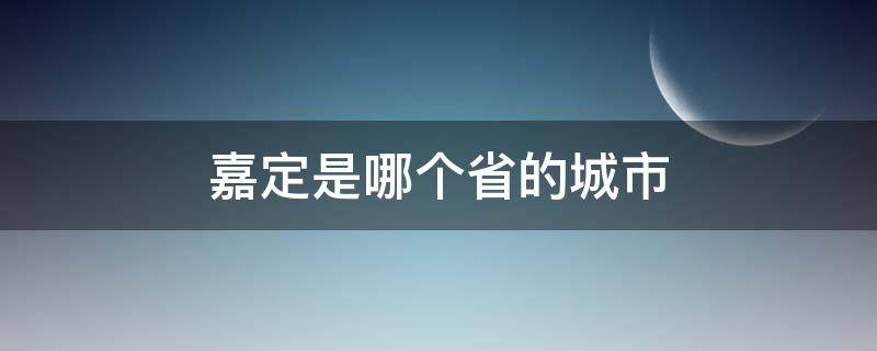 嘉定是哪个省的城市（嘉定属于哪个省哪个市）