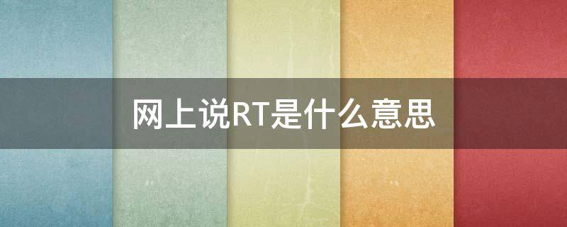 网上说RT是什么意思 RT是什么意思呢