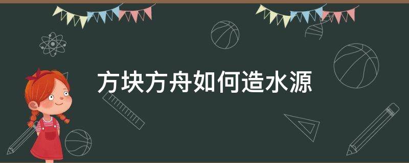 方块方舟如何造水源（方舟水源怎么弄）