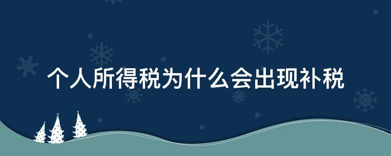 个人所得税为什么会出现补税（个人所得税为什么还会补税）