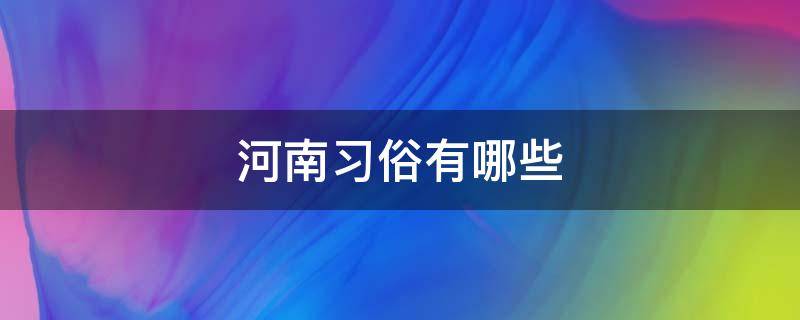 河南习俗有哪些 河南的风俗有哪些?