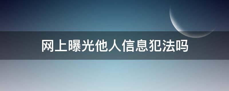 网上曝光他人信息犯法吗（曝光个人信息犯法吗）