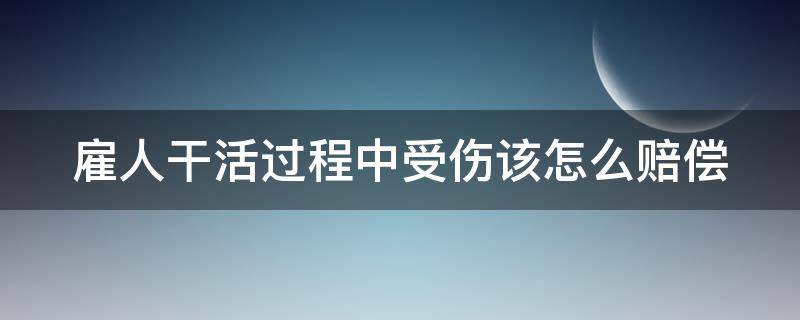 雇人干活过程中受伤该怎么赔偿