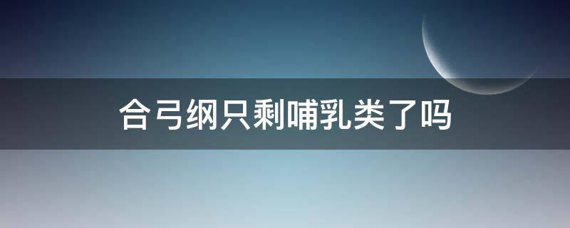 合弓纲只剩哺乳类了吗（非哺乳合弓纲）