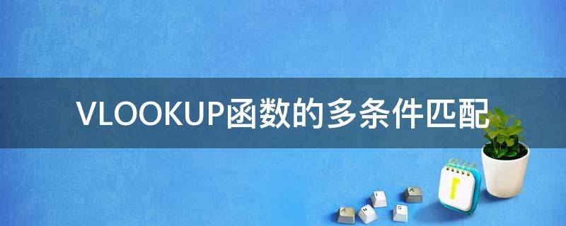 VLOOKUP函数的多条件匹配（vlookup函数两个条件匹配）