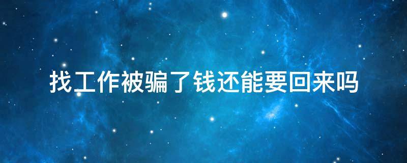 找工作被骗了钱还能要回来吗（因找工作被骗的钱怎么要回来）