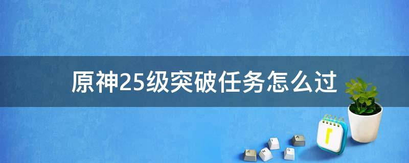 原神25级突破任务怎么过 原神25级突破任务怎么过boss