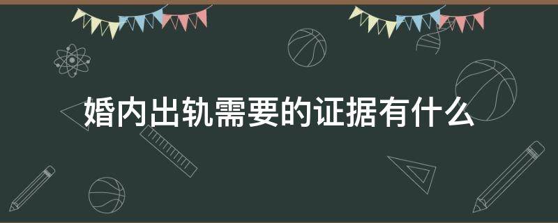 婚内出轨需要的证据有什么 婚内出轨有证据吗