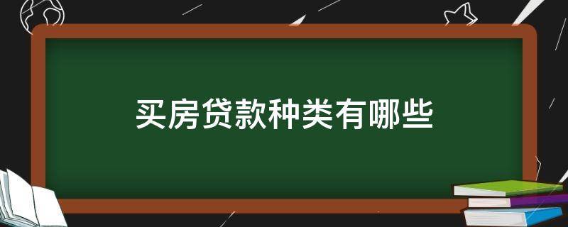 买房贷款种类有哪些 购房贷款有哪几种类型