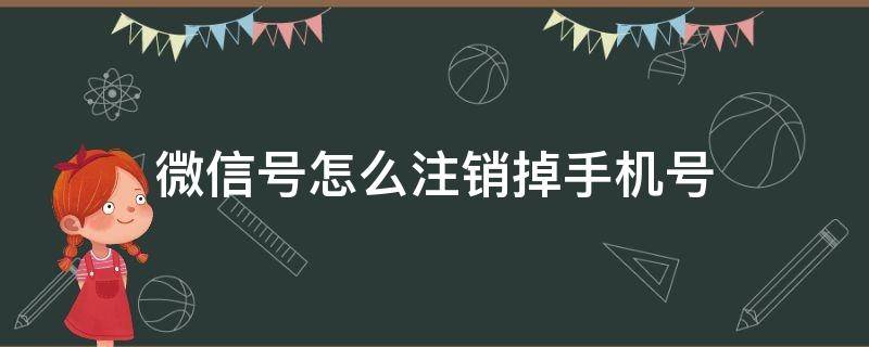 微信号怎么注销掉手机号（微信怎么能注销手机号）