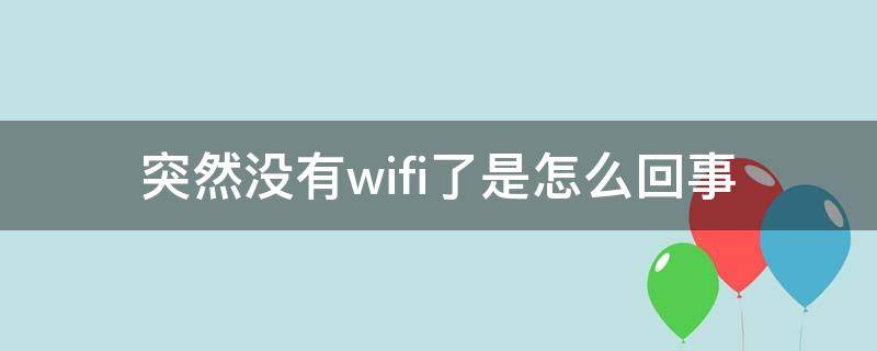 突然没有wifi了是怎么回事（为什么突然没wifi）