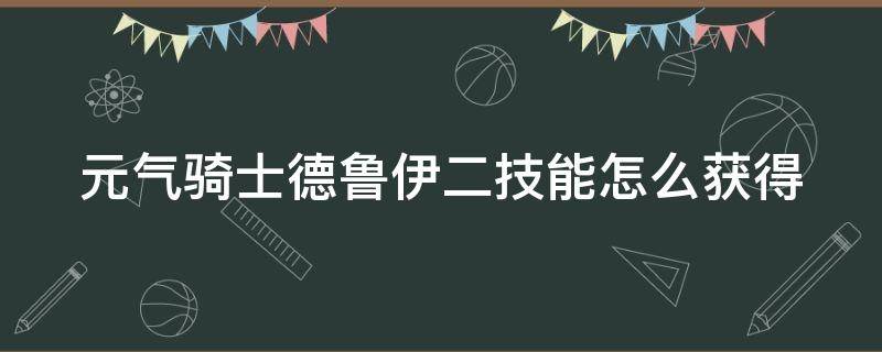 元气骑士德鲁伊二技能怎么获得