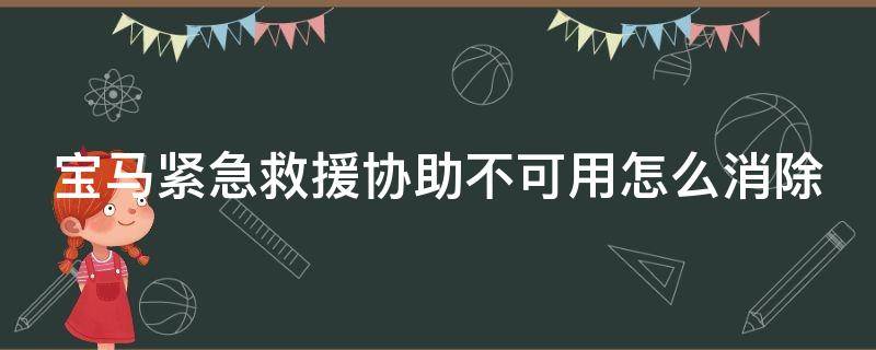 宝马紧急救援协助不可用怎么消除 宝马紧急救援协助不可用怎么消除q