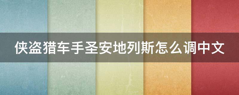 侠盗猎车手圣安地列斯怎么调中文（侠盗猎车手圣安地列斯调中文教程）