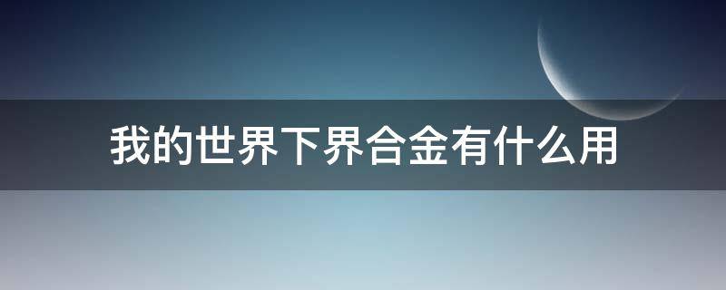 我的世界下界合金有什么用（我的世界下界合金搞有什么用）