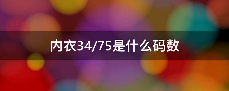 内衣34/75是什么码数（内衣3475是什么码数）