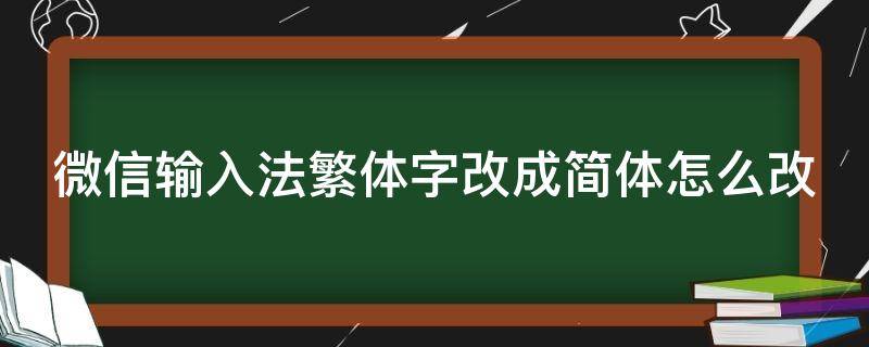 微信输入法繁体字改成简体怎么改 微信输入法繁体字改成简体怎么改回来