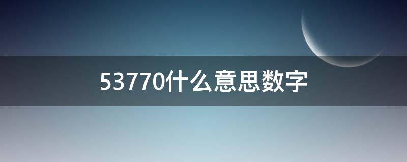 53770什么意思数字 5377是什么意思