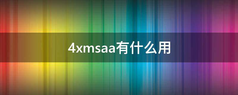 4xmsaa有什么用（强制4xmsaa有什么用）