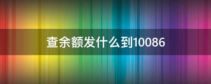 查余额发什么到10086（查余额发什么到10001）