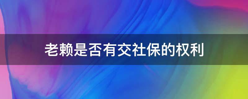 老赖是否有交社保的权利 老赖怎么交社保