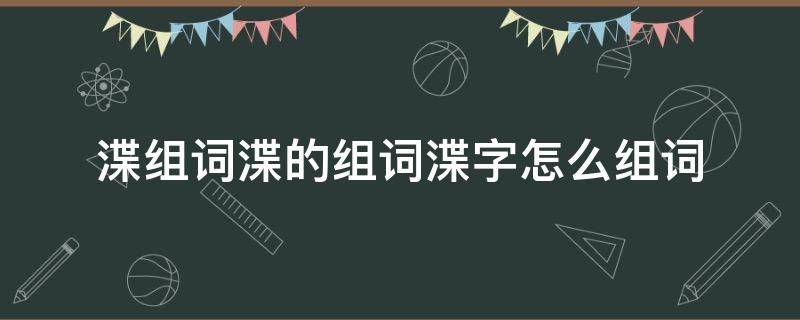 渫组词渫的组词渫字怎么组词（冴字组词怎么组）