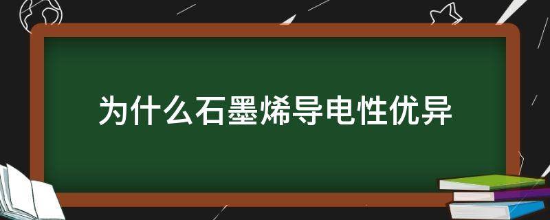 为什么石墨烯导电性优异（为什么石墨烯导电性好）