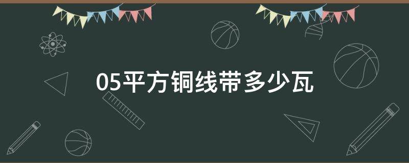 05平方铜线带多少瓦 3×2.5平方铜线能带多少瓦