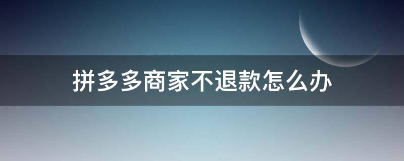 拼多多商家不退款怎么办（拼多多商家不退款怎么办?已经过了平台售后时间）