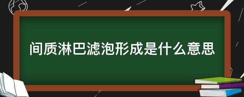 间质淋巴滤泡形成是什么意思（间质淋巴滤泡形成）