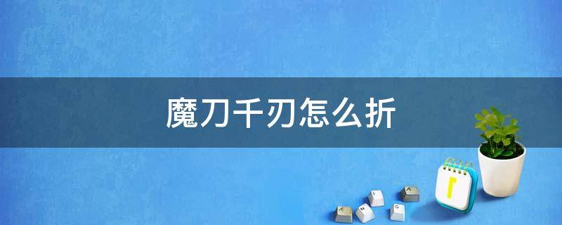 魔刀千刃怎么折（魔刀千刃怎么折三年级）